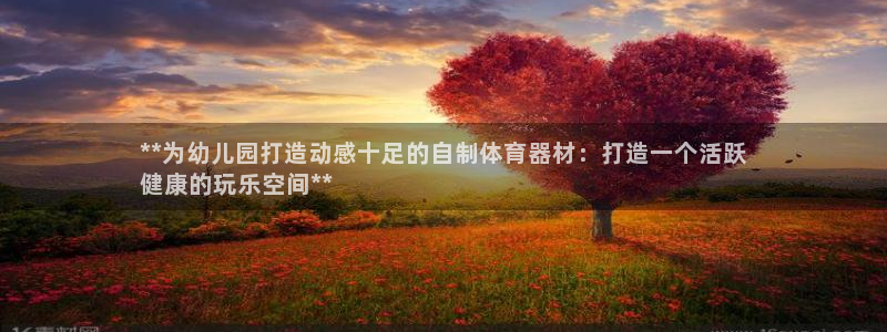 耀世娱乐挂机教程：**为幼儿园打造动感十足的自制体育