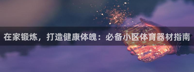 耀世娱乐app下载安装苹果：在家锻炼，打造健康体魄：