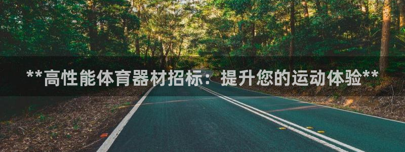 耀世娱乐平台注册登录：**高性能体育器材招标：提升您