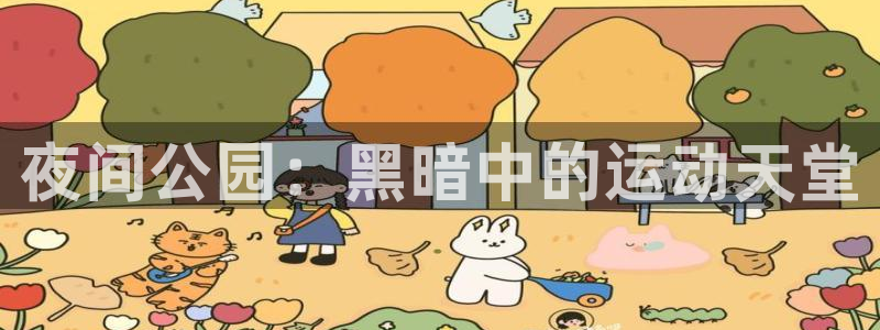 耀世集团商业联盟招聘：夜间公园：黑暗中的运动天堂