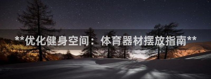 耀世娱乐总代理电话：**优化健身空间：体育器材摆放指