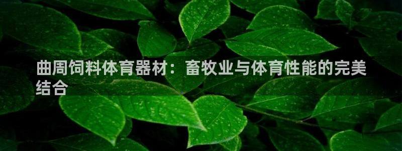 耀世平台主管：曲周饲料体育器材：畜牧业与体育性能的完