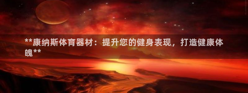 耀世娱乐注册官网网址：**康纳斯体育器材：提升您的健