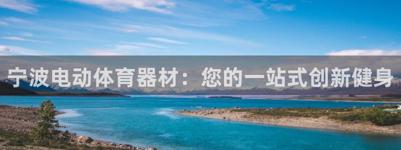 耀世娱乐合法吗：宁波电动体育器材：您的一站式创新健身