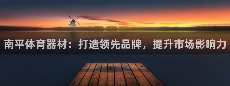 耀世娱乐登录注册不了：南平体育器材：打造领先品牌，提