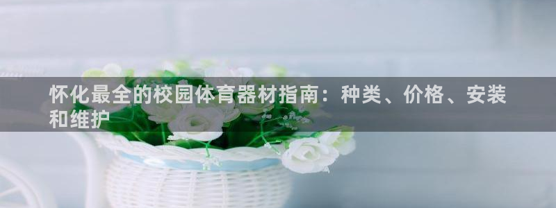 耀世娱乐登录注册不了：怀化最全的校园体育器材指南：种