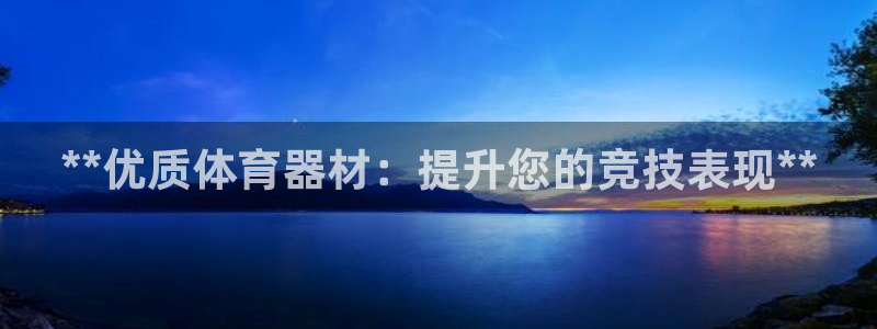 耀世娱乐怎么注册：**优质体育器材：提升您的竞技表现