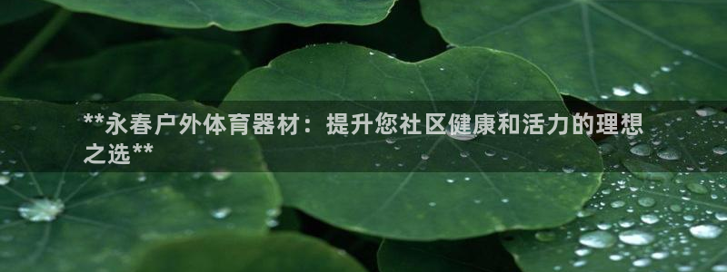耀世国际平台正规吗安全吗可靠吗：**永春户外体育器材