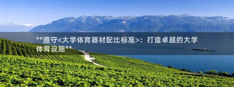 耀世娱乐是什么平台：**遵守<大学体育器材配比标准>