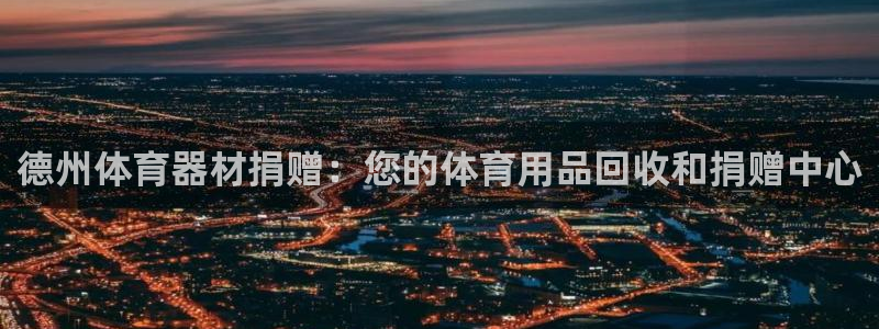 耀世平台app下载官网：德州体育器材捐赠：您的体育用