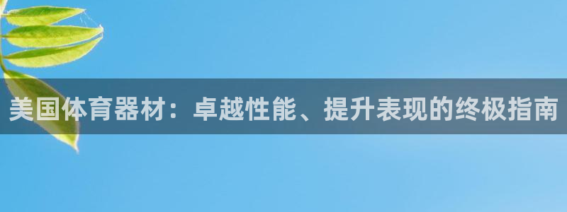 耀世娱乐平台注册地址在哪里看：美国体育器材：卓越性能