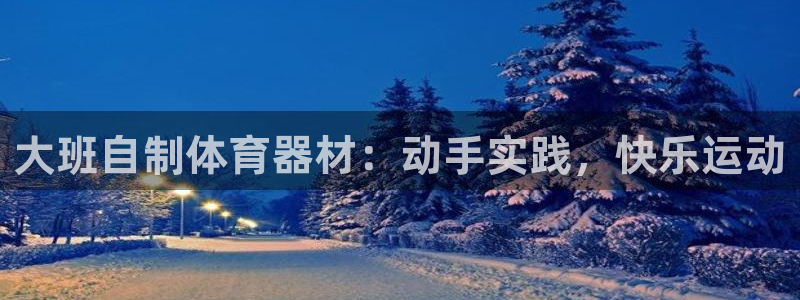 耀世娱乐登录注册流程：大班自制体育器材：动手实践，快