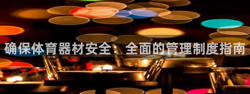 耀世娱乐然 37OO735：确保体育器材安全：全面的