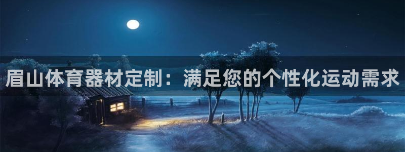 耀世娱乐官网网站入口下载：眉山体育器材定制：满足您的
