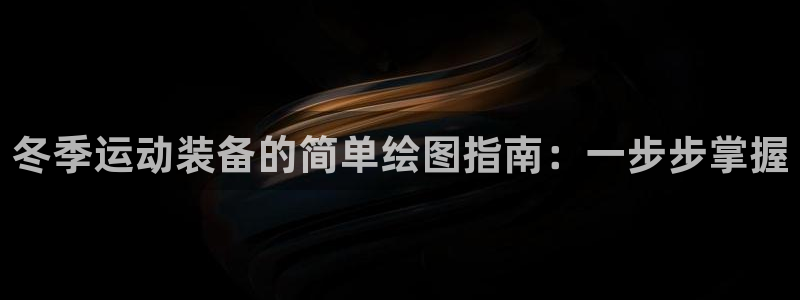 耀世娱乐好不好：冬季运动装备的简单绘图指南：一步步掌