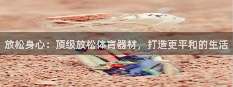 耀世娱乐几年了?：放松身心：顶级放松体育器材，打造更
