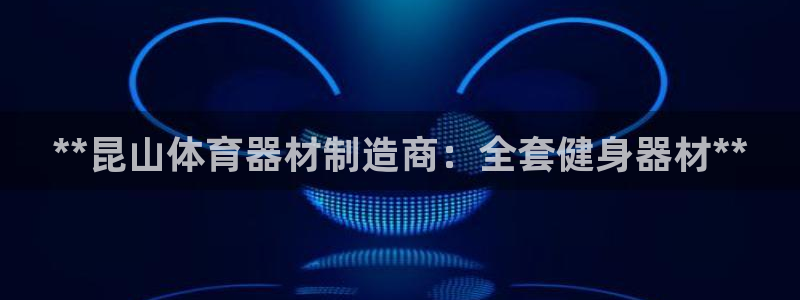 耀世娱乐脚本不死挂机：**昆山体育器材制造商：全套健