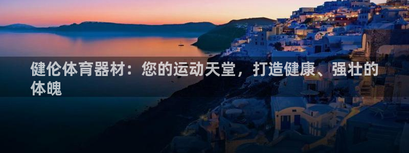 耀世国际集团：健伦体育器材：您的运动天堂，打造健康、