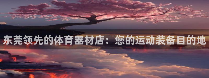 耀世集团是干嘛的企业啊怎么样：东莞领先的体育器材店：