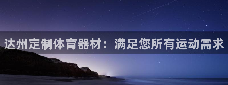 耀世平台下载：达州定制体育器材：满足您所有运动需求