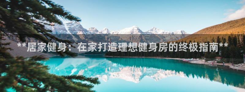 耀世平台皮皮虾怎么样：**居家健身：在家打造理想健身