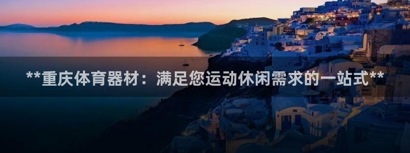 耀世平台代理怎么做的：**重庆体育器材：满足您运动休