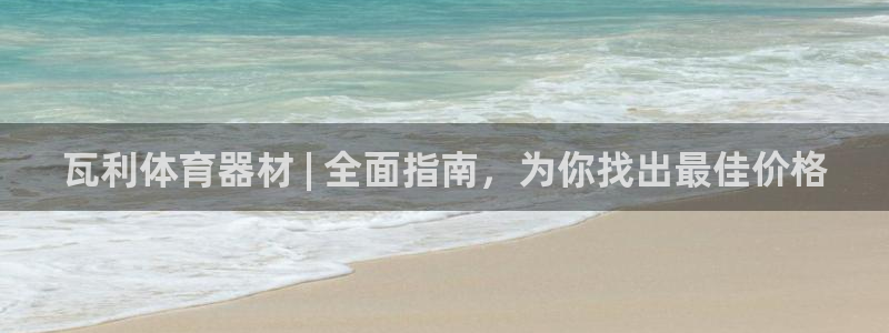耀世平台注册步骤微博：瓦利体育器材 | 全面指南，为