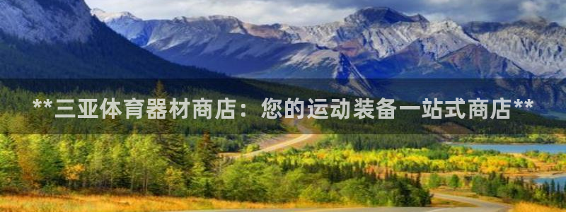 耀世娱乐是正规还是仿真：**三亚体育器材商店：您的运动装备一