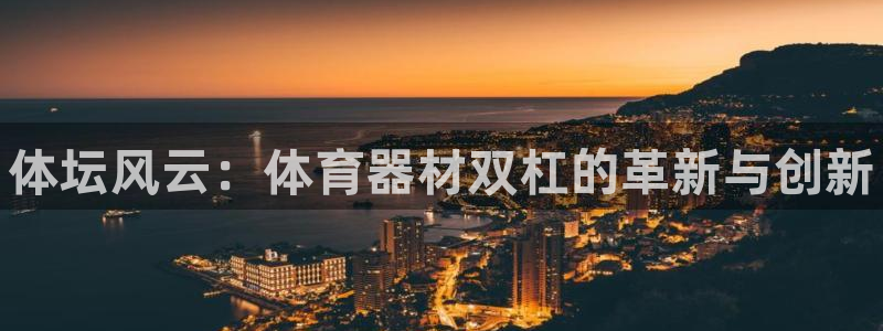 耀世娱乐辅助软件下载官网：体坛风云：体育器材双杠的革